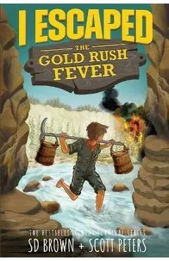 I Escaped The Gold Rush Fever: A California Gold Rush Survival Story - Scott Peters