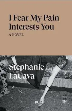 I Fear My Pain Interests You - Stephanie Lacava