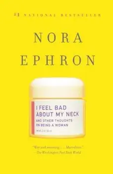 I Feel Bad about My Neck: And Other Thoughts on Being a Woman, Paperback/Nora Ephron