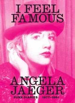 I Feel Famous. Punk Diaries 1977-1981, Paperback/Angela Jaeger