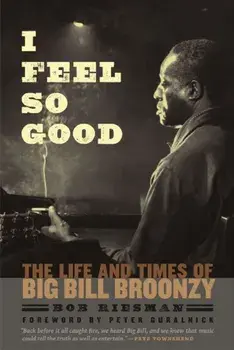 I Feel So Good. The Life and Times of Big Bill Broonzy, Paperback/Bob Riesman