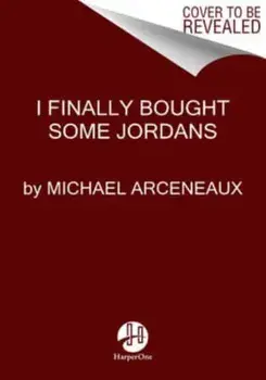 I Finally Bought Some Jordans, Paperback/Michael Arceneaux