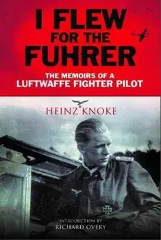 I Flew for the Fuhrer. The Memoirs of a Luftwaffe Fighter Pilot, Paperback/Heinz Knoke