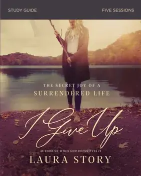 I Give Up Study Guide: The Secret Joy of a Surrendered Life, Paperback/Laura Story
