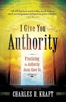 I Give You Authority: Practicing the Authority Jesus Gave Us, Paperback/Charles H. Kraft