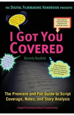 I Got You Covered: The Premiere and Fun Guide to Script Coverage, Notes, and Story Analysis - Beverly Neufeld