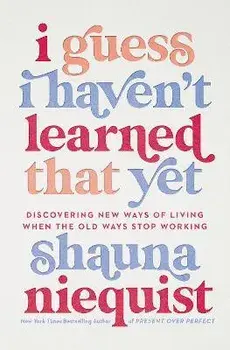 I Guess I Haven't Learned That Yet. Discovering New Ways of Living When the Old Ways Stop Working, ITPE Edition, Paperback/Shauna Niequist