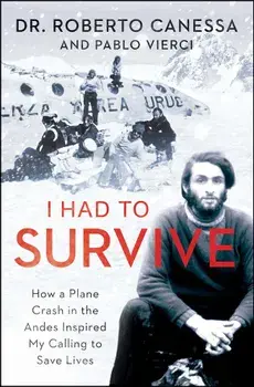 I Had to Survive: How a Plane Crash in the Andes Inspired My Calling to Save Lives, Paperback/Roberto Canessa