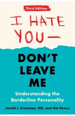 I Hate You--Don't Leave Me: Third Edition: Understanding the Borderline Personality - Jerold J. Kreisman