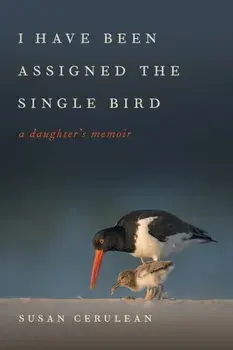 I Have Been Assigned the Single Bird: A Daughter's Memoir, Paperback/Susan Cerulean