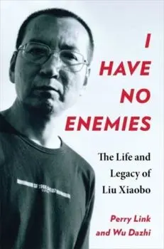 I Have No Enemies. The Life and Legacy of Liu Xiaobo, Paperback/Dazhi Wu
