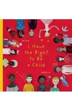I Have the Right to Be a Child - Alain Serres