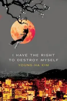 I Have the Right to Destroy Myself, Paperback/Young-Ha Kim