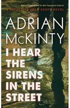 I Hear the Sirens in the Street: A Detective Sean Duffy Novel - Adrian Mckinty