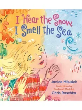 I Hear the Snow, I Smell the Sea, Hardback/Chris Raschka