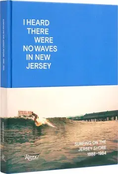 I Heard There Were No Waves in New Jersey. Surfing on the Jersey Shore 1888-1984, Hardback/Danny DiMauro