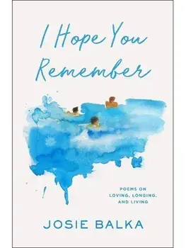 I Hope You Remember. Poems on Loving, Longing, and Living, Hardback/Josie Balka