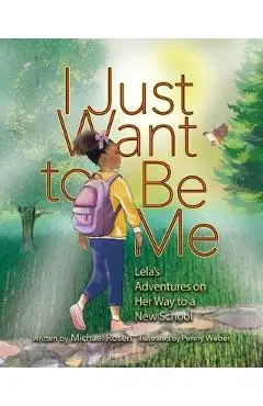 I Just Want to Be Me: Lela's Adventures on Her Way to a New School - Michael Rosen