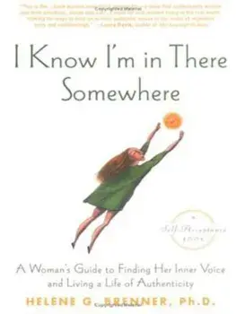 I Know I'm in There Somewhere: A Woman's Guide to Finding Her Inner Voice and Living a Life of Authenticity, Paperback/Helene Brenner