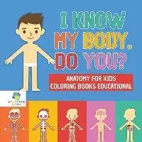I Know My Body. Do You? Anatomy for Kids Coloring Books Educational, Paperback/Educando Kids