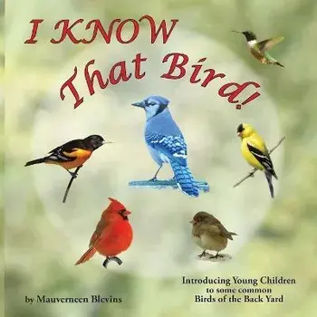 I KNOW That Bird!: Introducing Young Children to some Common Birds of the back yard, Paperback/Mauverneen Blevins