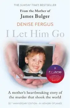 I Let Him Go: The heartbreaking book from the mother of James Bulger- updated for the 30th anniversary, in memory of James, Paperback/Denise Fergus