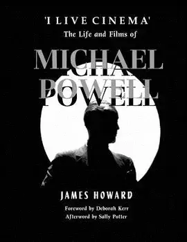 'I Live Cinema': The Life and Films of Michael Powell, Paperback/James Howard