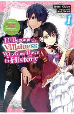 I'll Become a Villainess Who Goes Down in History, Vol. 1 (Novel): Volume 1 - Izumi Okido