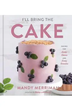 I'll Bring the Cake: Recipes for Every Season and Every Occasion - Mandy Merriman