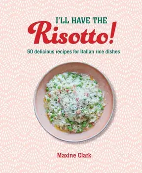 I'll Have the Risotto!. 50 Delicious Recipes for Italian Rice Dishes, Hardback/Maxine Clark