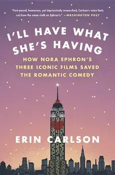 I'll Have What She's Having: How Nora Ephron's Three Iconic Films Saved the Romantic Comedy, Paperback/Erin Carlson