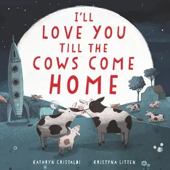 I'll Love You Till the Cows Come Home Board Book, Board book/Kathryn Cristaldi