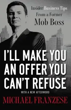I'll Make You an Offer You Can't Refuse. Insider Business Tips from a Former Mob Boss, Paperback/Michael Franzese