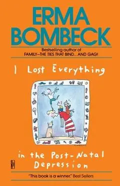I Lost Everything in the Post-Natal Depression - Erma Bombeck