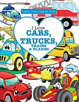 I Love Cars, Trucks, Trains & Planes! ( Crazy Colouring For Kids), Paperback/Elizabeth James