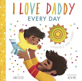 I Love Daddy Every Day. A celebration of fathers everywhere, Board book/Isabel Otter