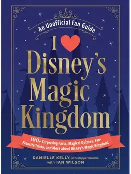 I Love Disney's Magic Kingdom. 100+ Surprising Facts, Magical Quizzes, Fan-Favorite Trivia, and More about Disney's Magic Kingdom!, Hardback/Ian Wilson