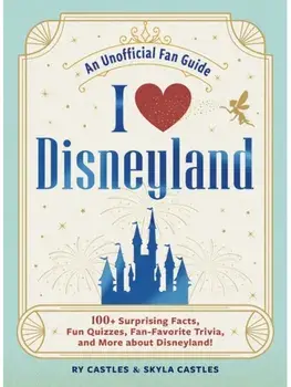 I Love Disneyland. 100+ Surprising Facts, Fun Quizzes, Fan-Favorite Trivia, and More about Disneyland!, Hardback/Skyla Castles