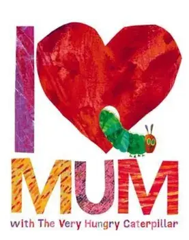 I Love Mum with The Very Hungry Caterpillar, Hardcover/Eric Carle