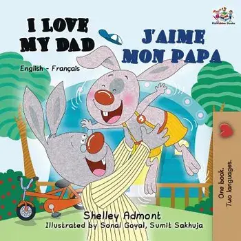 I Love My Dad J'aime mon papa: English French Bilingual Book for Kids, Paperback/Shelley Admont