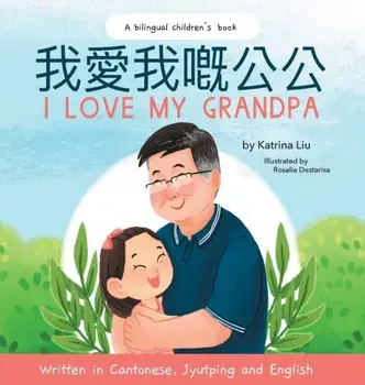 I Love My Grandpa - Written in Cantonese, Jyutping and English, Hardback/Katrina Liu