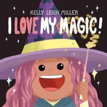 I Love My Magic!, Hardback/Kelly Leigh Miller