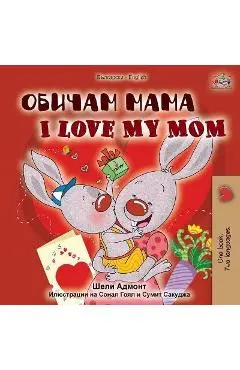 I Love My Mom (Bulgarian English Bilingual Book) - Shelley Admont