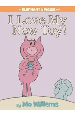 I Love My New Toy! (an Elephant and Piggie Book) - Mo Willems
