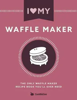 I Love My Waffle Maker: The Only Waffle Maker Recipe Book You'll Ever Need, Paperback/Cooknation