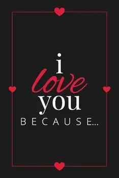 I Love You Because: A Black Fill in the Blank Book for Girlfriend, Boyfriend, Husband, or Wife - Anniversary, Engagement, Wedding, Valenti/***