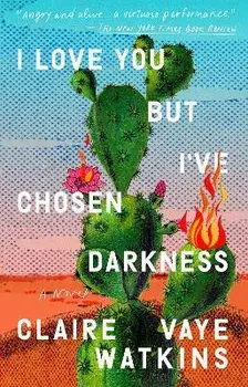 I Love You But I've Chosen Darkness, Paperback/Claire Vaye Watkins