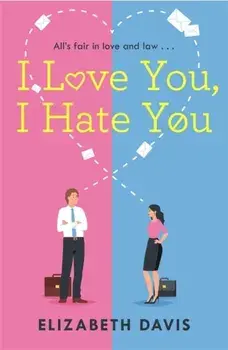 I Love You, I Hate You. All's fair in love and law in this irresistible enemies-to-lovers rom-com!, Paperback/Elizabeth Davis