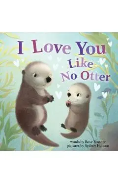 I Love You Like No Otter - Rose Rossner