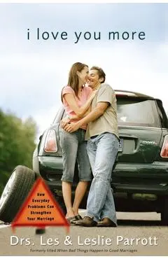 I Love You More: How Everyday Problems Can Strengthen Your Marriage - Les And Leslie Parrott